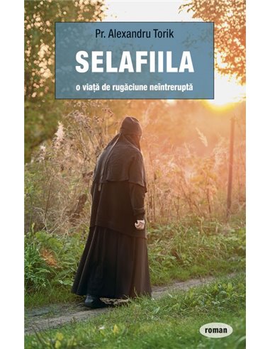Selafiila – o viață de rugăciune neîntreruptă - Pr. Torik Alexandru | Editura Sophia