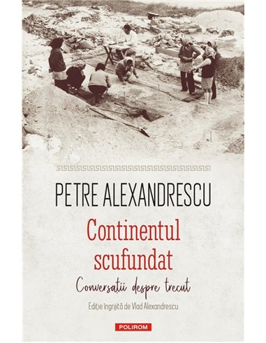 Continentul scufundat - Petre Alexandrescu | Editura Polirom
