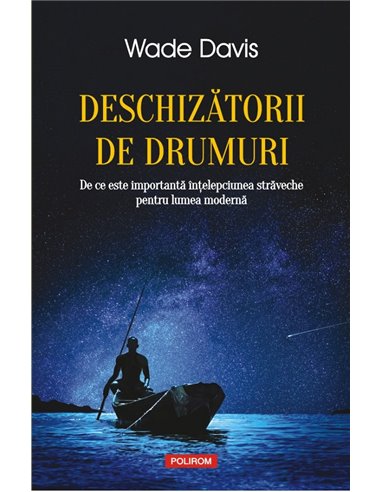 Deschizătorii de drumuri - Wade Davis | Editura Polirom