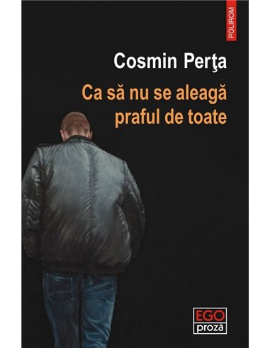 Ca să nu se aleagă praful de toate - Cosmin Perța | Editura Polirom