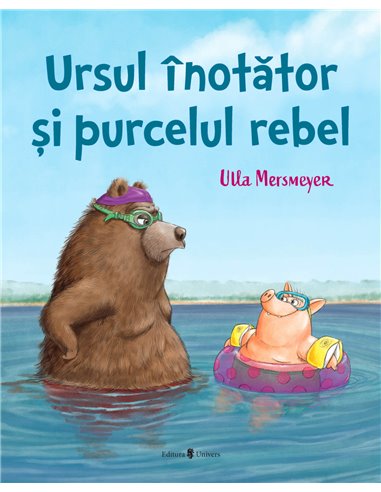 Ursul înotator și purcelul rebel - Ulla Mersmeyer | Editura Univers