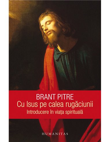 Cu Isus pe calea rugăciunii - Brant Pitre | Editura Humanitas