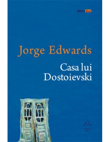 Casa lui Dostoievski - Jorge Edwards | Editura Art