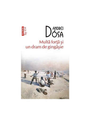 Multă forţă şi un dram de gingăşie. T10 - Andrei Dosa | Editura Polirom