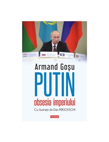 Putin, obsesia imperiului - Armand Goșu | Editura Polirom