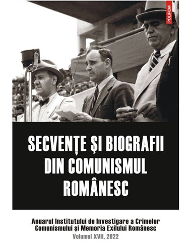 Secvenţe şi biografii din comunismul românesc - Institutul de Investigare a Crimelor Comunismului și Memoria Exilului Românesc |