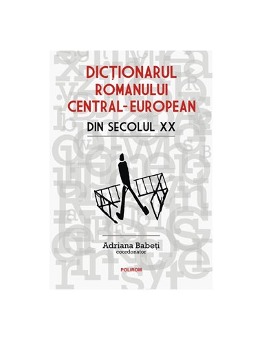 Dicţionarul romanului central-european din secolul XX - Adriana Babeți | Editura Polirom