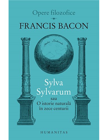 Sylva Sylvarum sau O istorie naturală în zece centurii - Francis Bacon | Editura Humanitas