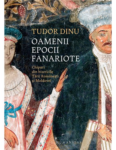 Oamenii epocii fanariote - Tudor Dinu | Editura Humanitas
