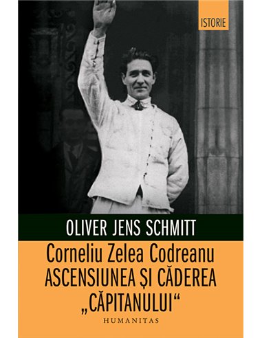 Corneliu Zelea Codreanu. Ed. a II-a - Oliver Jens Schmitt | Editura Humanitas