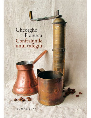 Confesiunile unui cafegiu. Ed. a III-a - Gheorghe Florescu | Editura Humanitas