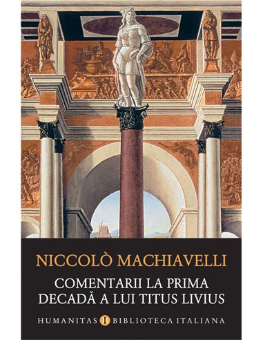 Comentarii la prima decadă a lui Titus Livius - Niccolo Machiavelli | Editura Humanitas