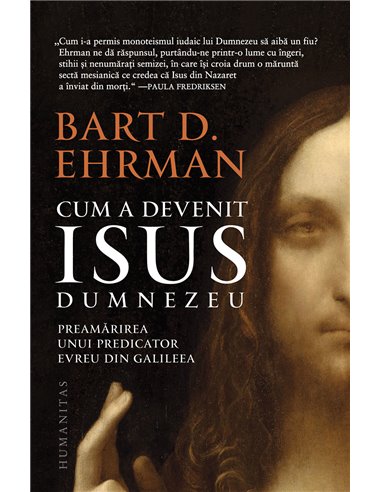 Cum a devenit Isus Dumnezeu:preamarirea unui predicator evreu din Galileea    - Bart Ehrman | Editura Humanitas