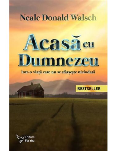 Acasă cu Dumnezeu într-o viață care nu se sfârșește niciodată - Neale Donald Walsch | Editura For You