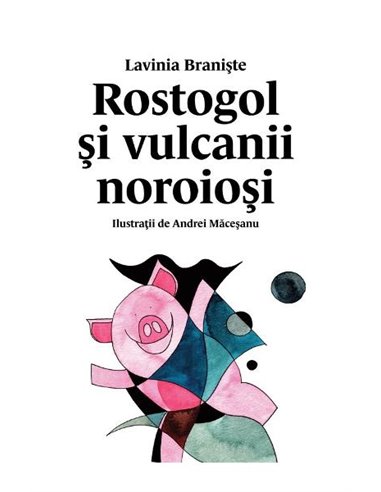 Rostogol 3. Rostogol si vulcanii noroiosi [cartonat]  - Lavinia Braniste | Editura Arthur