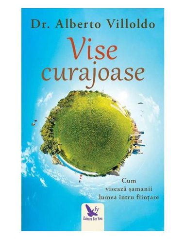 Vise curajoase  - Alberto Villoldo | Editura For You