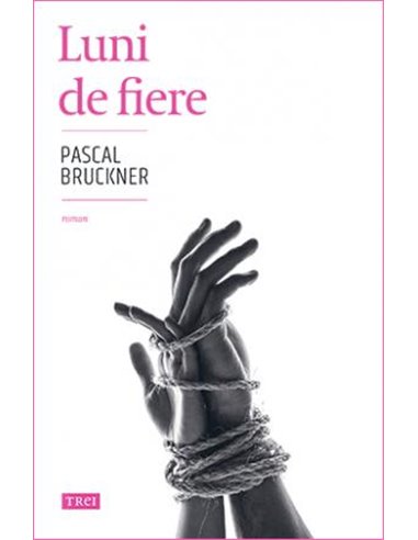 Luni de fiere - Pascal Bruckner | Editura Trei