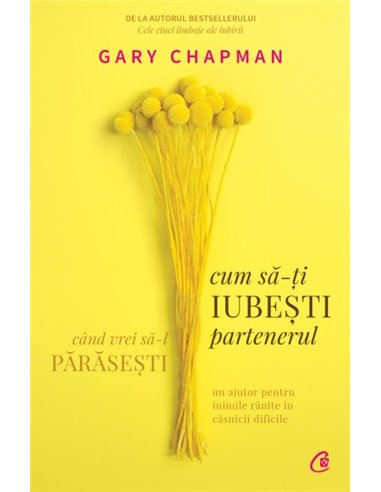 Cum să-ți iubești partenerul când vrei să-l părăsești - Gary Chapman | Editura Curtea Veche