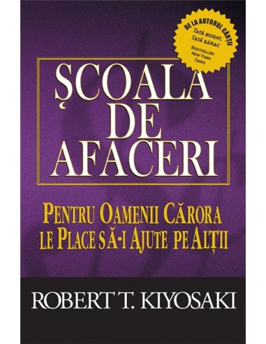 Școala de afaceri Ed. III - Robert T. Kiyosaki | Editura Curtea Veche