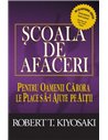Școala de afaceri Ed. III - Robert T. Kiyosaki | Editura Curtea Veche