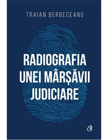 Radiografia unei mârșăvii judiciare - Traian Berbeceanu | Editura Curtea Veche