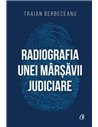 Radiografia unei mârșăvii judiciare - Traian Berbeceanu | Editura Curtea Veche