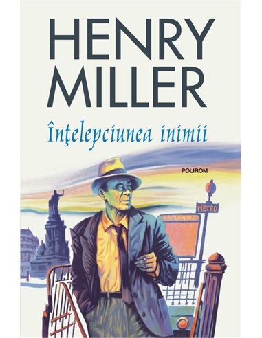 Înțelepciunea inimii (ediția 2019) - Henry  Miller | Editura Polirom