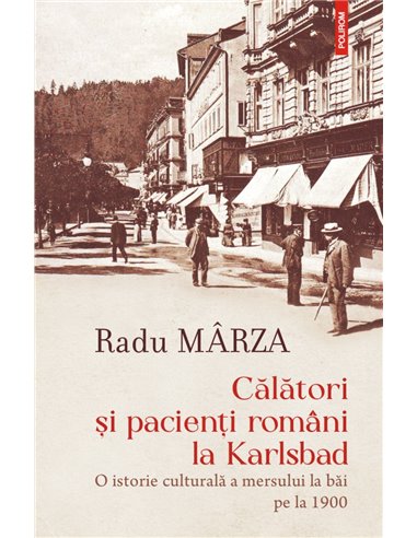 Călători și pacienți români la Karlsbad - Radu Mârza | Editura Polirom