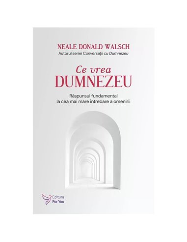Ce vrea Dumnezeu - Neale Donald Walsch | Editura For You