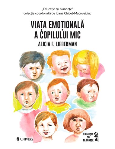 Viața emoțională a copilului mic - Alicia F. Lieberman | Editura Univers