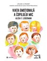 Viața emoțională a copilului mic - Alicia F. Lieberman | Editura Univers