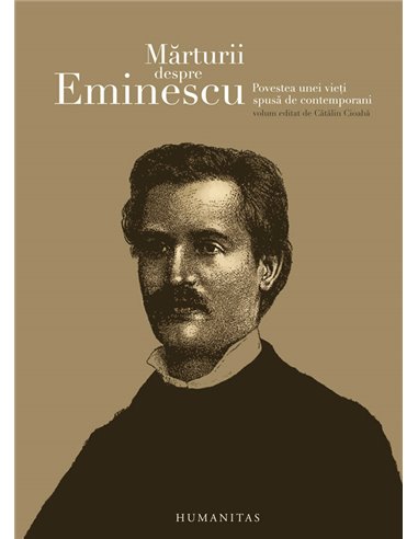 Mărturii despre Eminescu - Cătălin Cioabă | Editura Humanitas