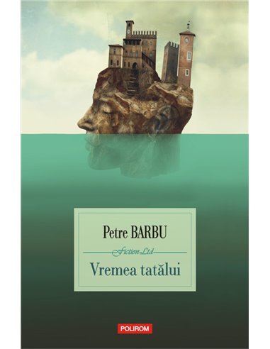Vremea tatălui - Petre Barbu | Editura Polirom