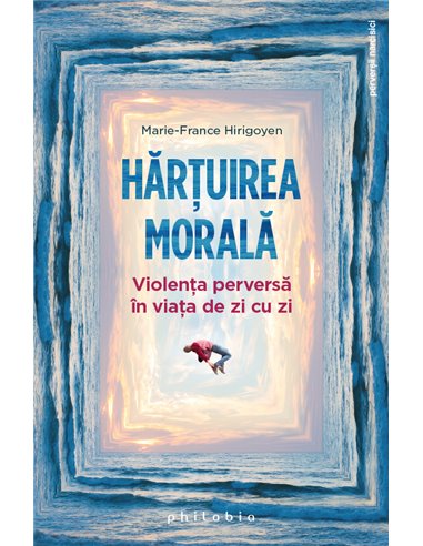 Hărțuirea morală - Marie-France Hirigoyen | Editura Philobia