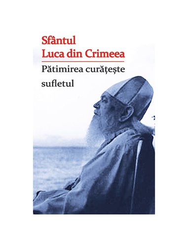 Pătimirea curățește sufletul - Sf. Luca al Crimeei  | Editura Ortodoxia