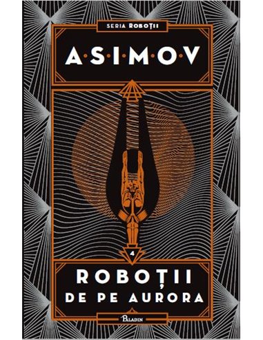 Robotii 4: Robotii de pe Aurora  - Isaac Asimov | Editura Paladin