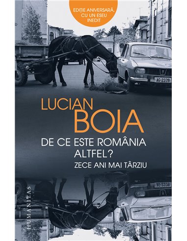 De ce este România altfel? Zece ani mai târziu - Lucian Boia | Editura Humanitas