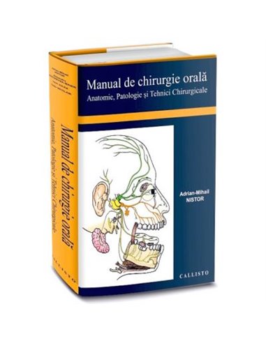 Manual de Chirurgie Orala, Anatomie, Patologie si Tehnici Chirurgicale - Adrian Mihail Nistor | Editura Callisto
