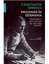 Prizonier în Germania - Constantin Ionescu | Editura Humanitas