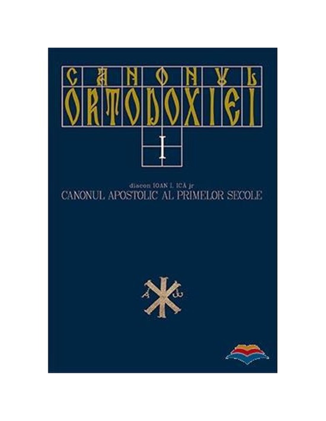 Canonul Ortodoxiei. vol. 1 - Ioan I. Ica jr. | Editura Deisis