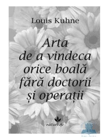 Arta de a vindeca orice boală fără doctorii și operații - Louis Kuhne | Editura Vicovia