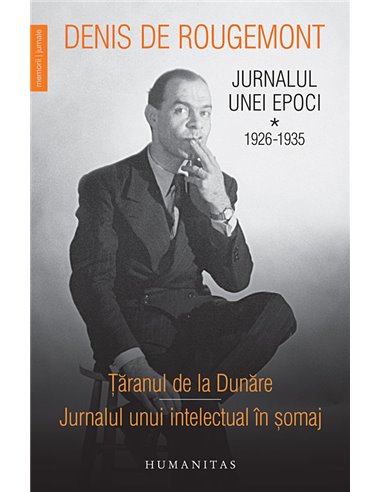 Jurnalul unei epoci 1926-1935 vol I  - Denis de Rougemont | Editura Humanitas
