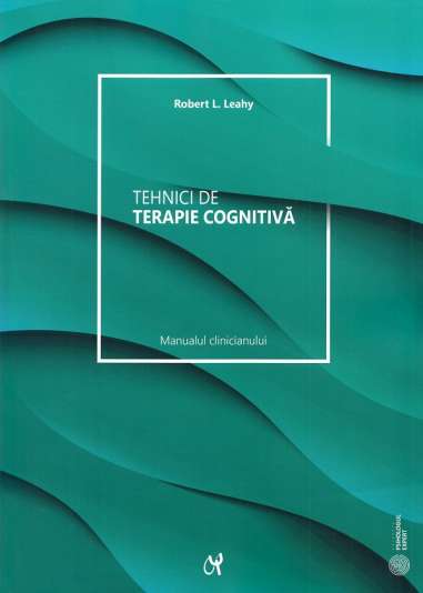 Tehnici de terapie cognitivă. Ed. a 2-a - Robert L. Leahy  Editura ASCR
