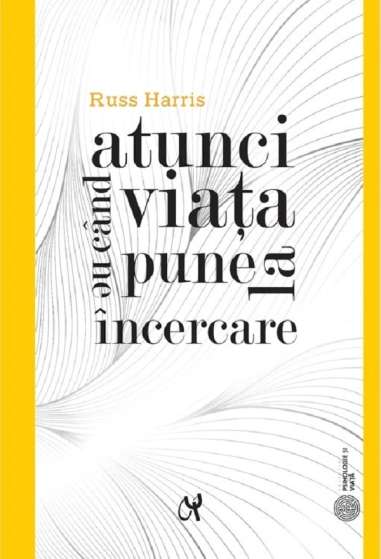 Atunci când viața ne pune la încercare - Russ Harris | Editura ASCR