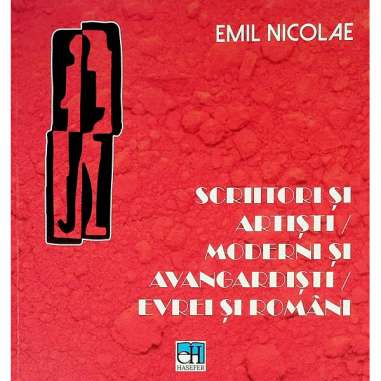 Scriitori și artiști moderni și avangardiști evrei și români - Emil Nicolae | Editura Hasefer