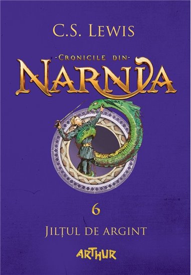 Cronicile din narnia 6 Jiltul de argint - C.S. Lewis | Arthur