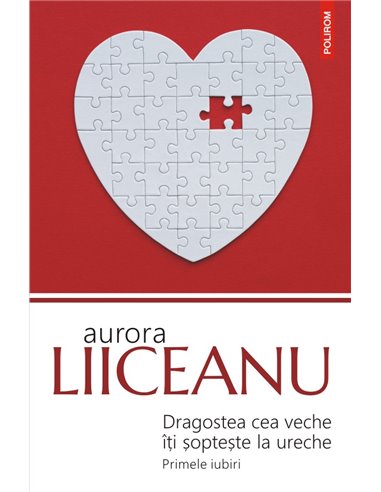 Dragostea cea veche îţi şopteşte la ureche - Aurora Liiceanu | Editura Polirom