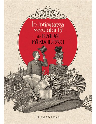 În intimitatea secolului 19. Ed. a IV-a - Ioana Pârvulescu | Editura Humanitas