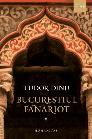 Bucurestiul fanariot I - Tudor Dinu | Humanitas