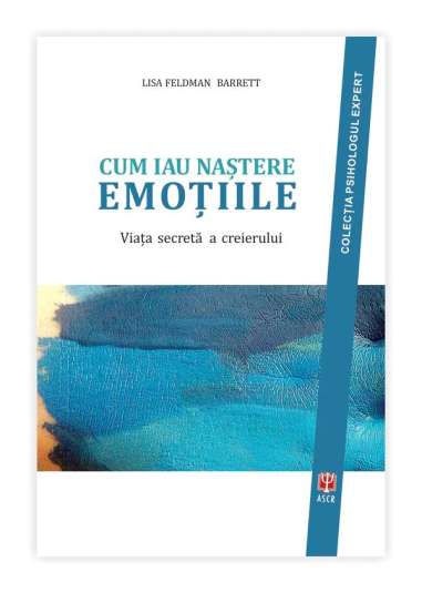 Cum iau nastere emotiile - Feldman Barrett Lisa...